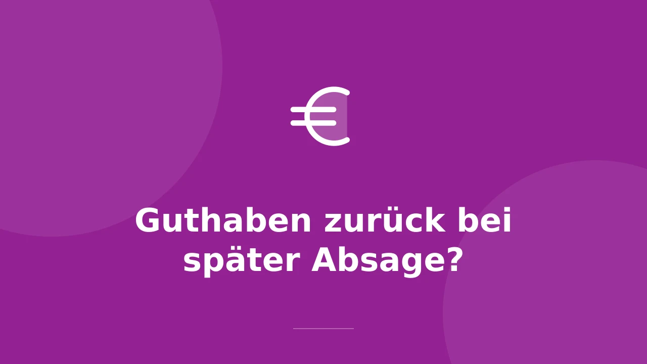 Guthaben zurück bei später Absage? So regelst du es fair