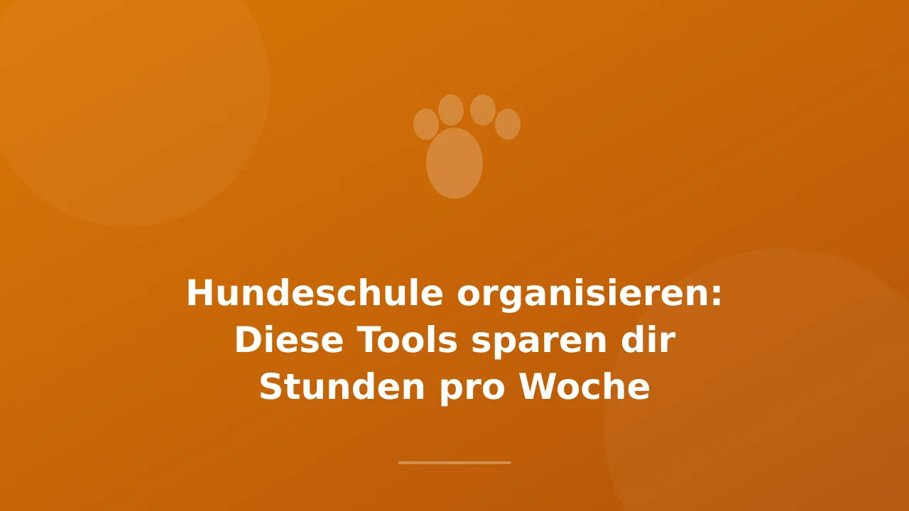 Hundeschule organisieren: Tools die Stunden sparen