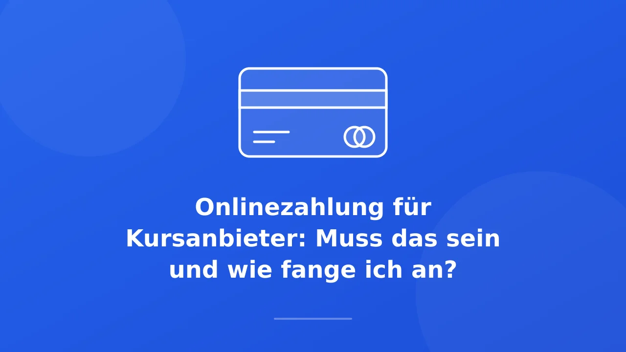 Onlinezahlung für Kursanbieter: Lohnt sich das?